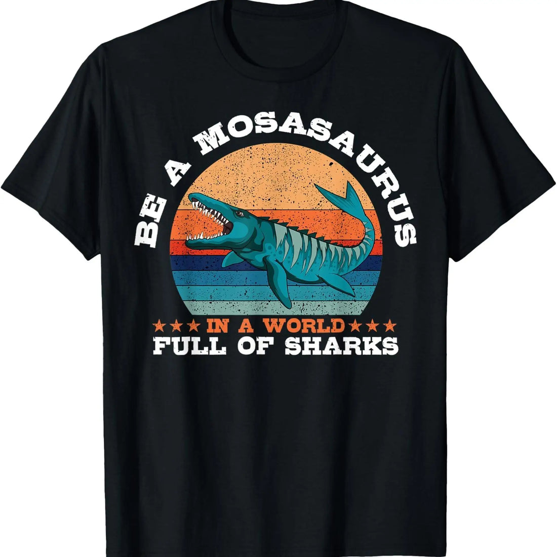 Be a Mosasaurus in a World Full of Sharks Shirt 2025 Motivational Dino Graphic Tee Funny Prehistoric Animal T-Shirt for Men